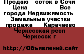 Продаю 6 соток в Сочи › Цена ­ 1 000 000 - Все города Недвижимость » Земельные участки продажа   . Карачаево-Черкесская респ.,Черкесск г.
